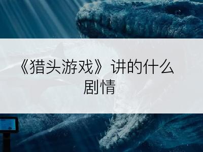 《猎头游戏》讲的什么剧情