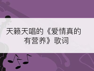 天籁天唱的《爱情真的有营养》歌词
