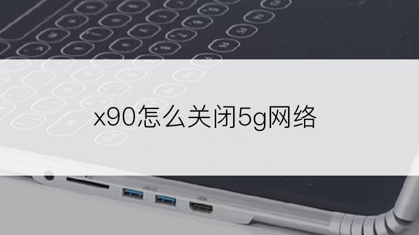 x90怎么关闭5g网络