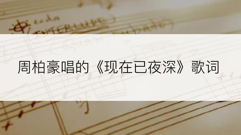 周柏豪唱的《现在已夜深》歌词