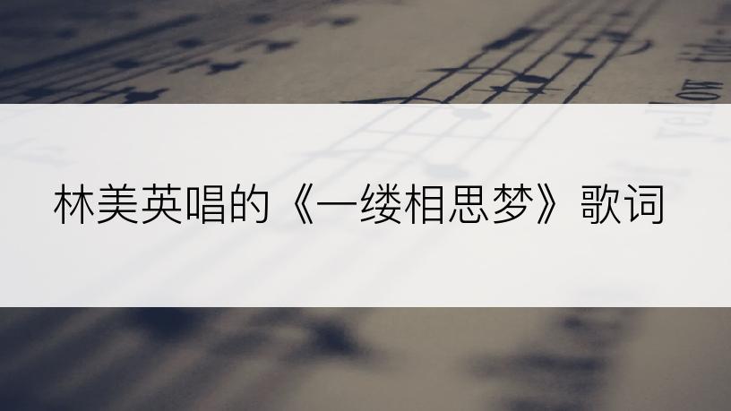 林美英唱的《一缕相思梦》歌词