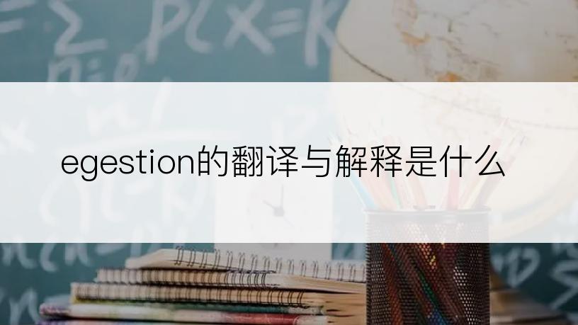 egestion的翻译与解释是什么