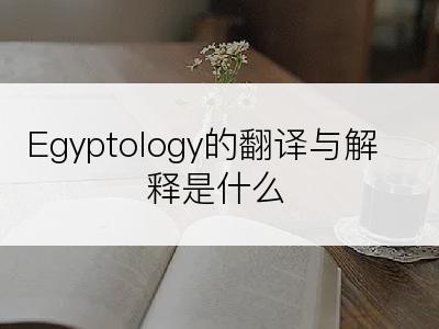 Egyptology的翻译与解释是什么