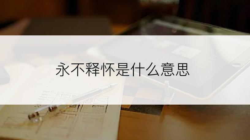 永不释怀是什么意思
