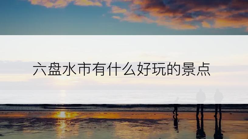 六盘水市有什么好玩的景点