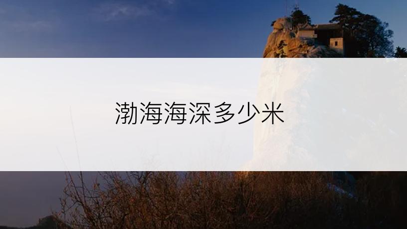 渤海海深多少米