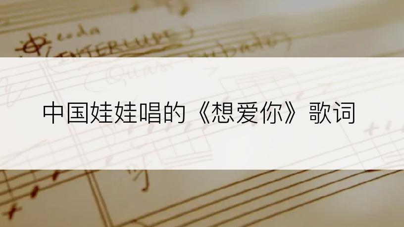 中国娃娃唱的《想爱你》歌词