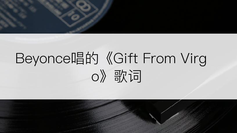 Beyonce唱的《Gift From Virgo》歌词