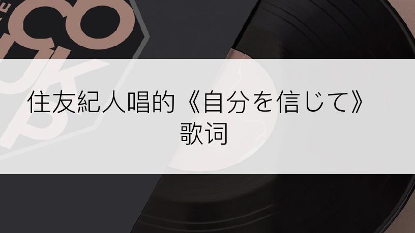 住友紀人唱的《自分を信じて》歌词