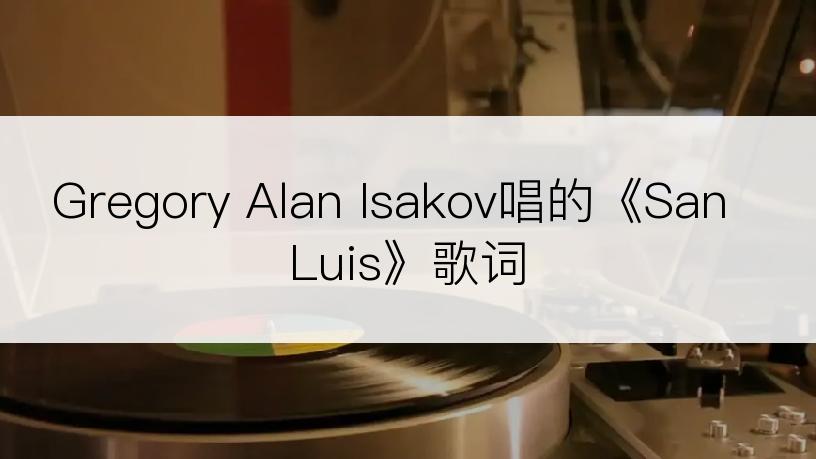 Gregory Alan Isakov唱的《San Luis》歌词