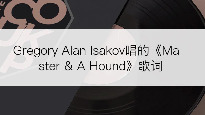 Gregory Alan Isakov唱的《Master & A Hound》歌词