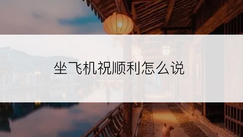 坐飞机祝顺利怎么说