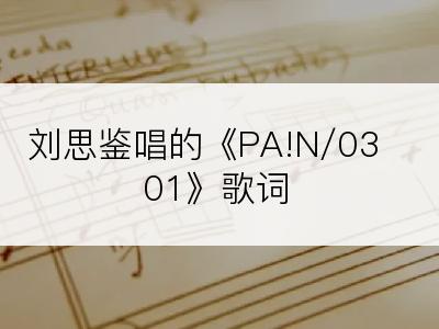 刘思鉴唱的《PA!N/0301》歌词