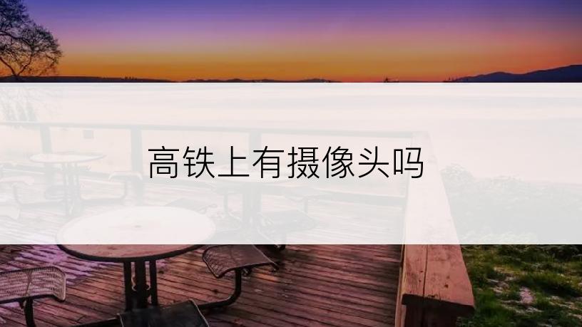 高铁上有摄像头吗