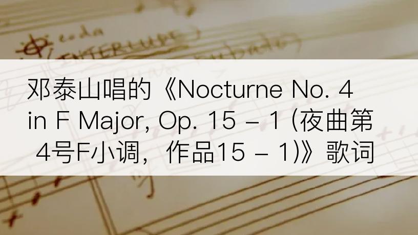 邓泰山唱的《Nocturne No. 4 in F Major, Op. 15 - 1 (夜曲第4号F小调，作品15 - 1)》歌词