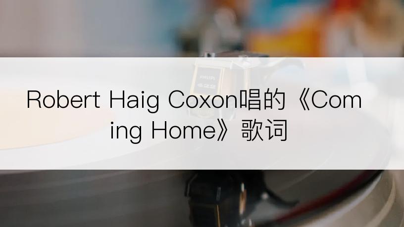 Robert Haig Coxon唱的《Coming Home》歌词