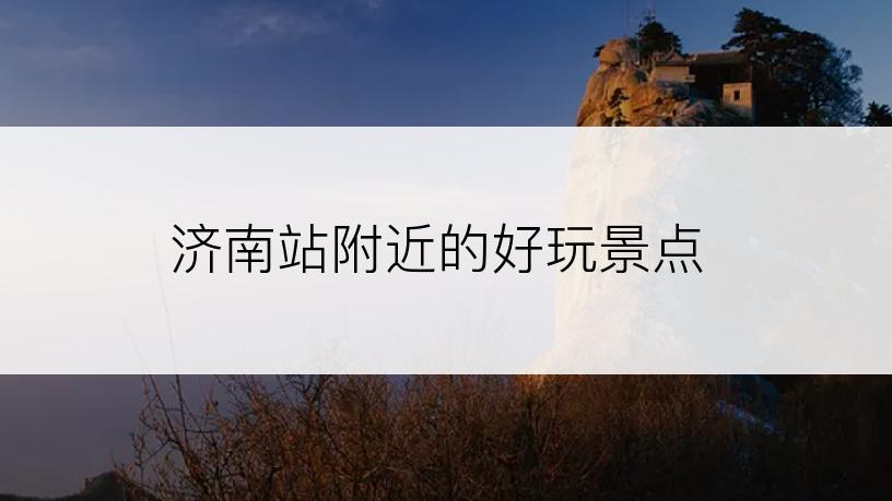 济南站附近的好玩景点