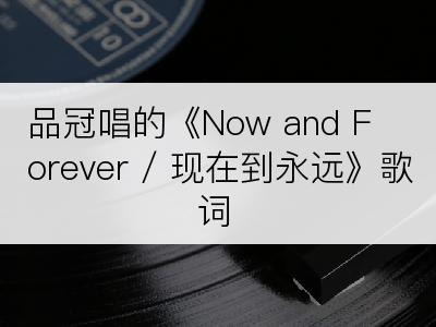 品冠唱的《Now and Forever / 现在到永远》歌词