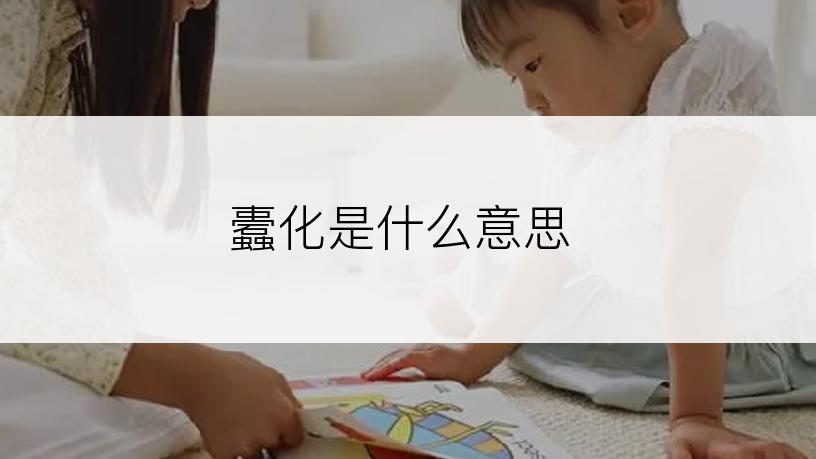 蠹化是什么意思