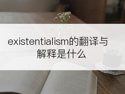 existentialism的翻译与解释是什么