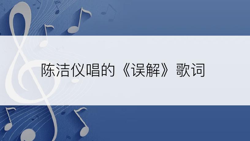 陈洁仪唱的《误解》歌词