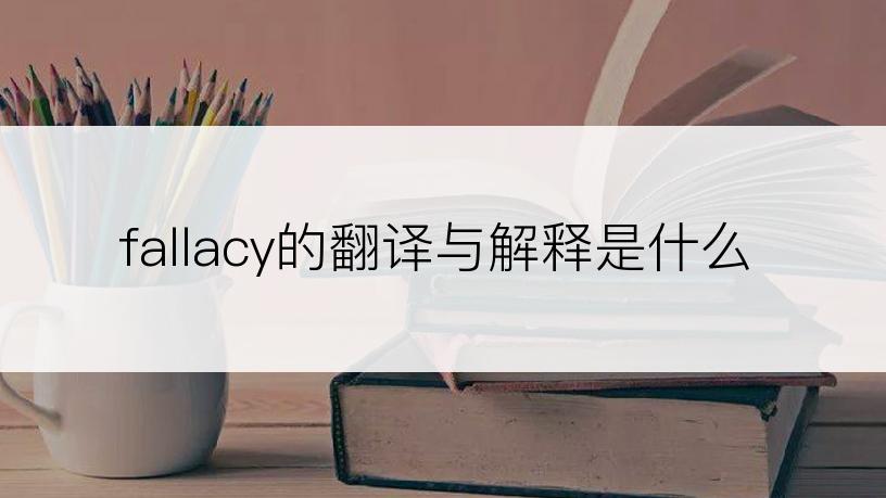 fallacy的翻译与解释是什么