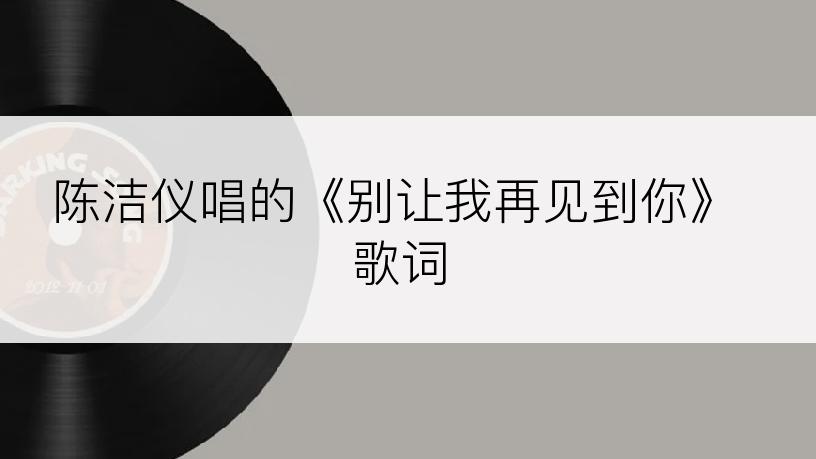 陈洁仪唱的《别让我再见到你》歌词