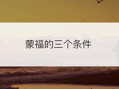 蒙福的三个条件