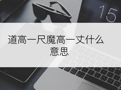 道高一尺魔高一丈什么意思