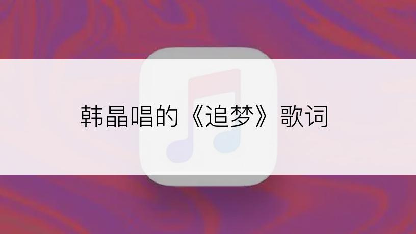 韩晶唱的《追梦》歌词