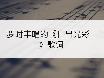 罗时丰唱的《日出光彩》歌词