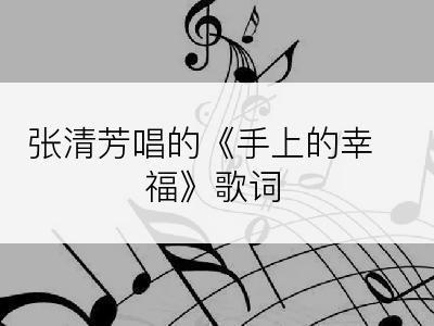 张清芳唱的《手上的幸福》歌词