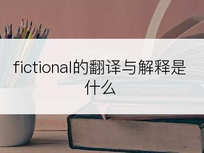 fictional的翻译与解释是什么