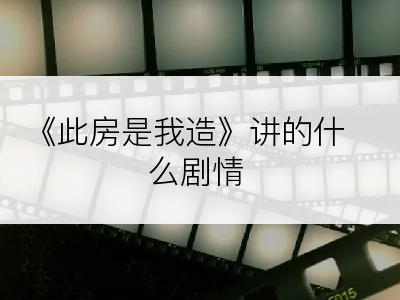 《此房是我造》讲的什么剧情
