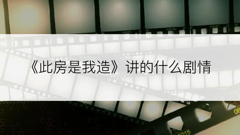 《此房是我造》讲的什么剧情
