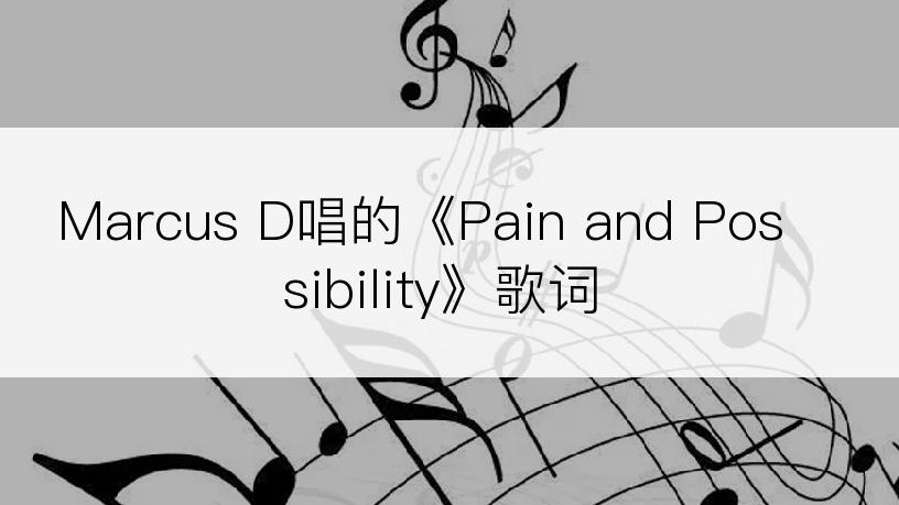 Marcus D唱的《Pain and Possibility》歌词