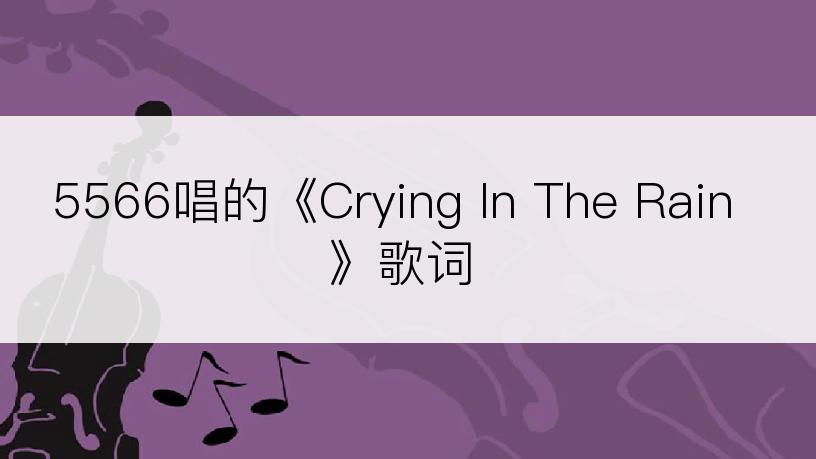 5566唱的《Crying In The Rain》歌词