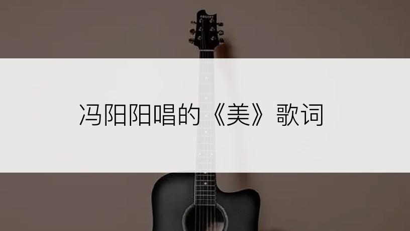 冯阳阳唱的《美》歌词