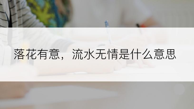 落花有意，流水无情是什么意思