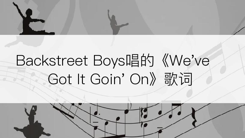 Backstreet Boys唱的《We've Got It Goin' On》歌词