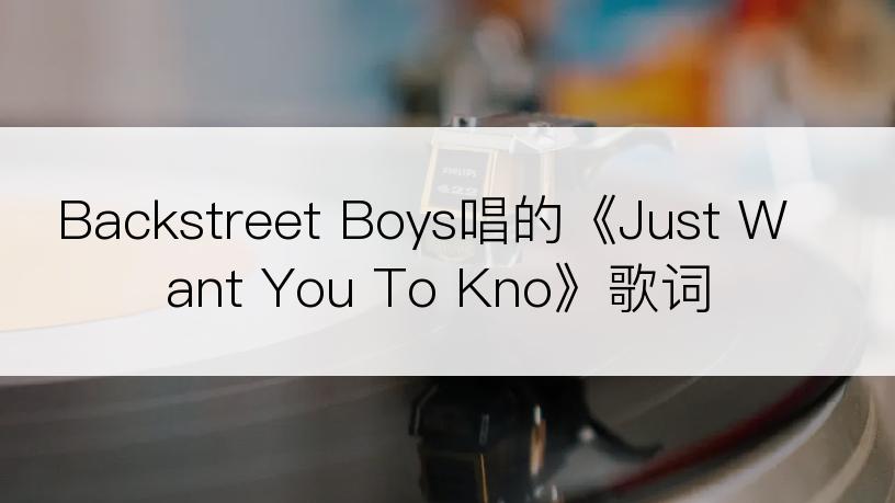 Backstreet Boys唱的《Just Want You To Kno》歌词