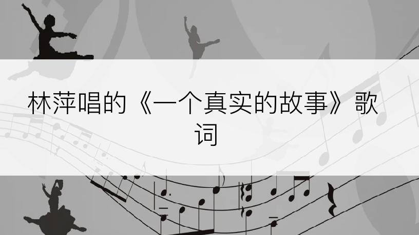 林萍唱的《一个真实的故事》歌词