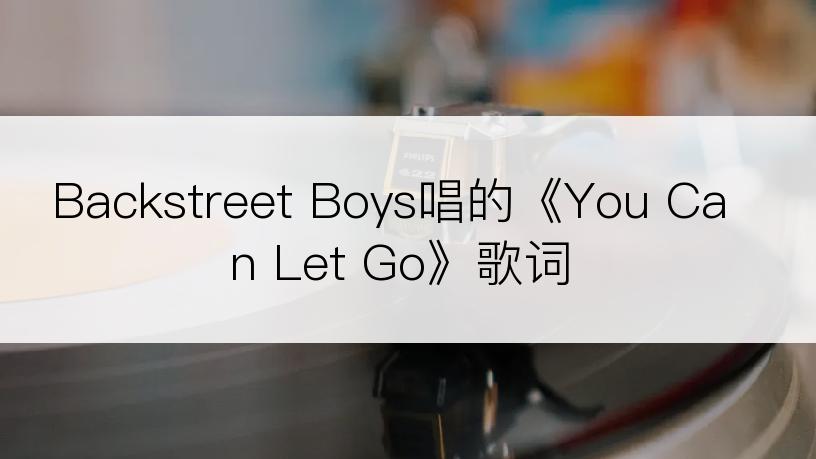 Backstreet Boys唱的《You Can Let Go》歌词