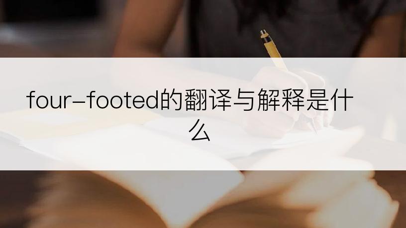 four-footed的翻译与解释是什么
