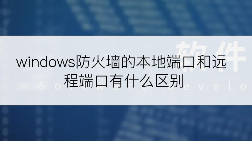 windows防火墙的本地端口和远程端口有什么区别
