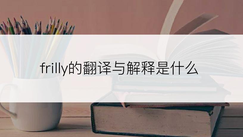 frilly的翻译与解释是什么