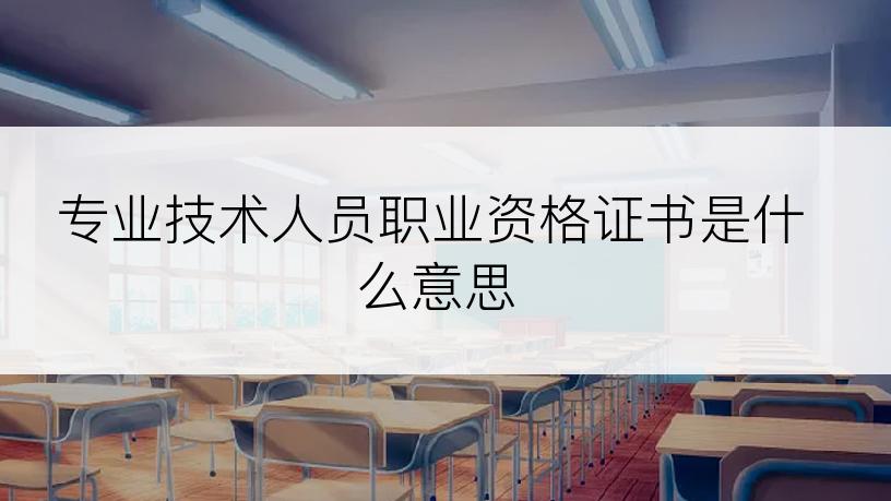专业技术人员职业资格证书是什么意思