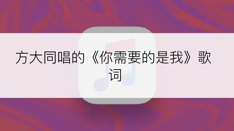 方大同唱的《你需要的是我》歌词