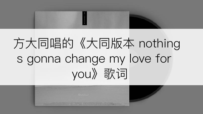 方大同唱的《大同版本 nothing s gonna change my love for you》歌词
