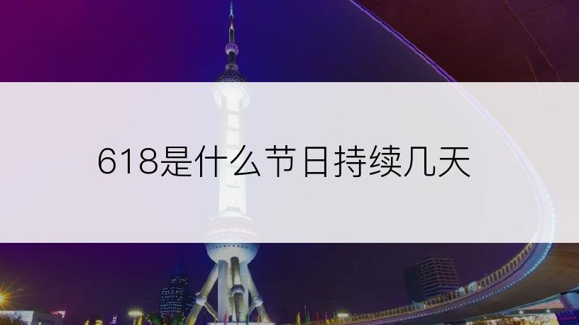 618是什么节日持续几天